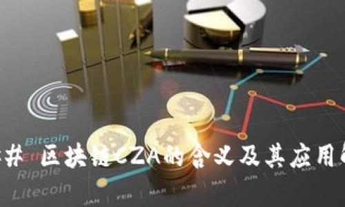 ### 区块链CZA的含义及其应用解析