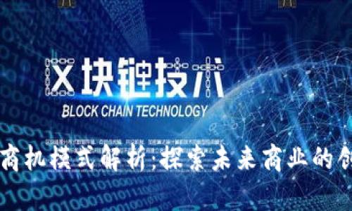区块链商机模式解析：探索未来商业的创新模式