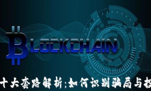 
区块链十大套路解析：如何识别骗局与投资机会
