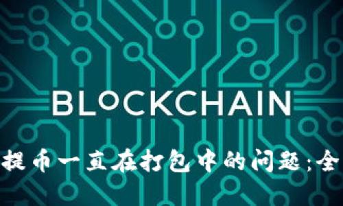 解决imToken提币一直在打包中的问题：全面指引与解答