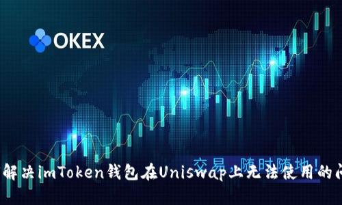 如何解决imToken钱包在Uniswap上无法使用的问题？