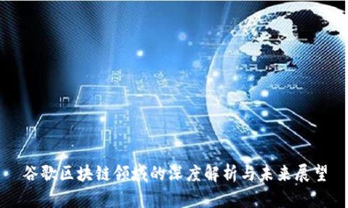 谷歌区块链领域的深度解析与未来展望