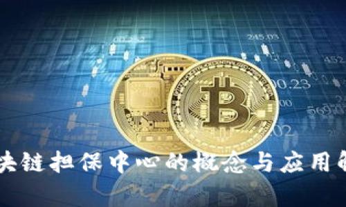 区块链担保中心的概念与应用解析