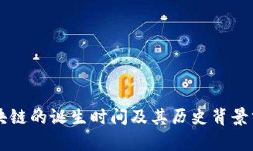 区块链的诞生时间及其历史背景分析