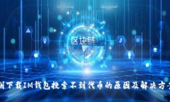 刚下载IM钱包搜索不到代币的原因及解决方案