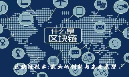 区块链技术：最大的创新与未来展望