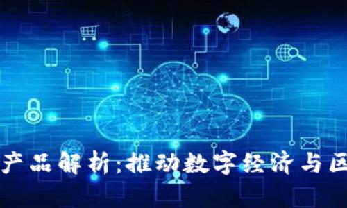 工信部的区块链产品解析：推动数字经济与区块链技术的发展