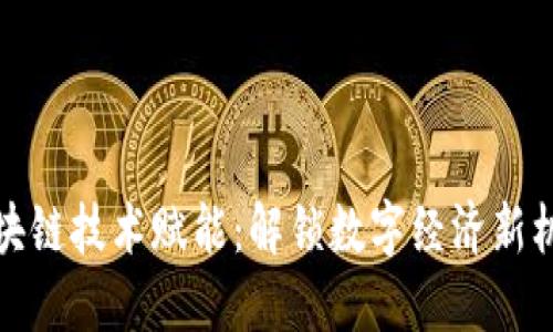 区块链技术赋能：解锁数字经济新机遇