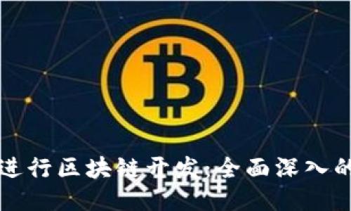 如何进行区块链开发：全面深入的指南