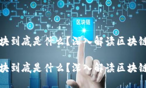 区块链的区块到底是什么？深入解读区块链的基础构建

区块链的区块到底是什么？深入解读区块链的基础构建