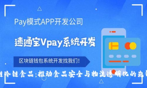 区块链冷链食品：推动食品安全与物流透明化的先锋企业
