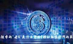 区块链中的“老G”是什么意思？探秘加密时代的