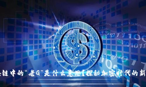 区块链中的“老G”是什么意思？探秘加密时代的新词汇