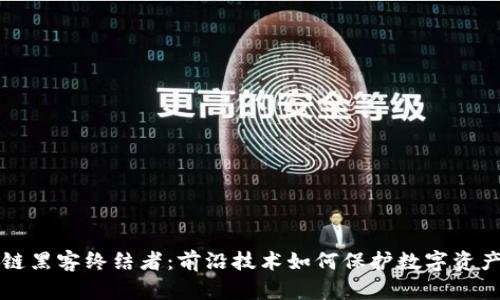 区块链黑客终结者：前沿技术如何保护数字资产安全
