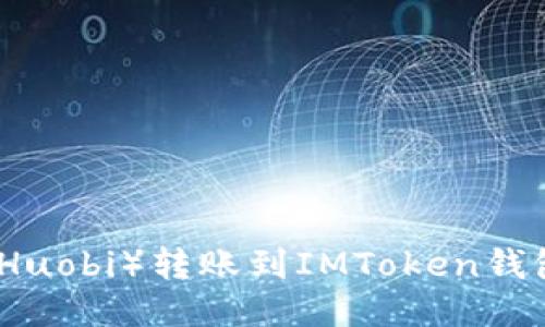 如何将火币（Huobi）转账到IMToken钱包的详细指南