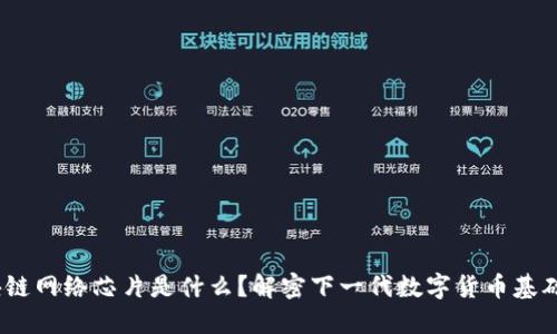  区块链网络芯片是什么？解密下一代数字货币基础设施