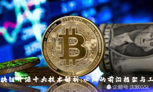 区块链开源十大技术解析：必知的前沿框架与工具