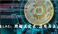 区块链LAC: 理解其定义、应用与未来趋势