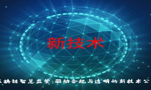 区块链智慧监管：驱动合规与透明的新技术公司
