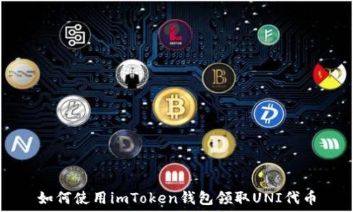   
如何使用imToken钱包领取UNI代币