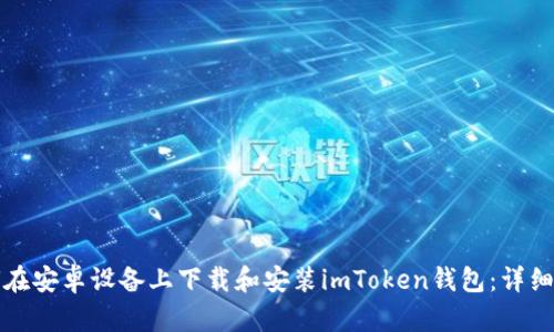 如何在安卓设备上下载和安装imToken钱包：详细指南