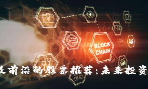  区块链最前沿的股票推荐：未来投资机会分析