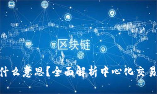 区块链Cex是什么意思？全面解析中心化交易所功能与特点