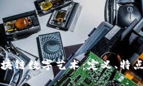 深入了解区块链数字艺术：定义、特点及应用前景