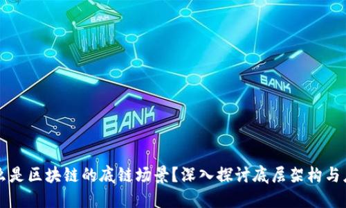 什么是区块链的底链场景？深入探讨底层架构与应用