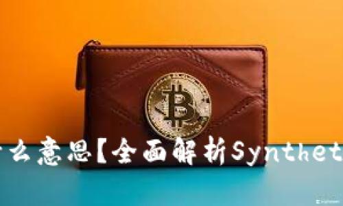 区块链SNX是什么意思？全面解析Synthetix协议及其影响