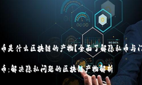 门罗币是什么区块链的产物？全面了解隐私币与门罗币

门罗币：解决隐私问题的区块链产物解析