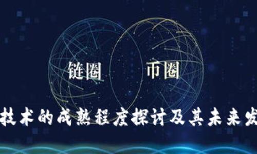 区块链技术的成熟程度探讨及其未来发展趋势