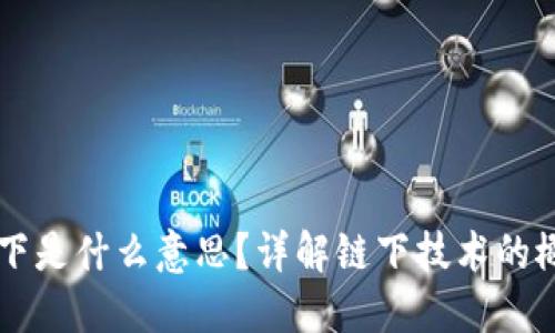 区块链链下是什么意思？详解链下技术的概念与应用