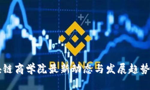 区块链商学院最新动态与发展趋势分析