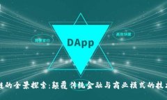 区块链的全景探索：颠覆传统金融与商业模式的