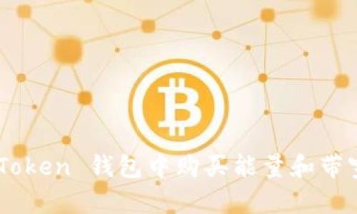 如何在 imToken 钱包中购买能量和带宽：详尽指南