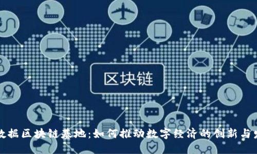 大数据区块链基地：如何推动数字经济的创新与发展