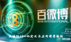 区块链CRM的定义与应用前景解析