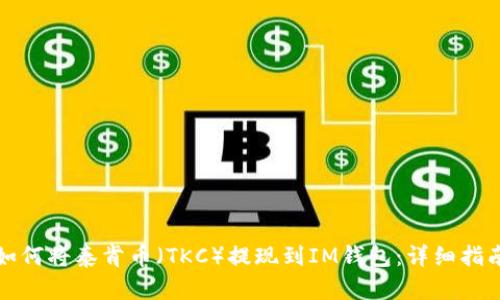 如何将泰肯币（TKC）提现到IM钱包：详细指南