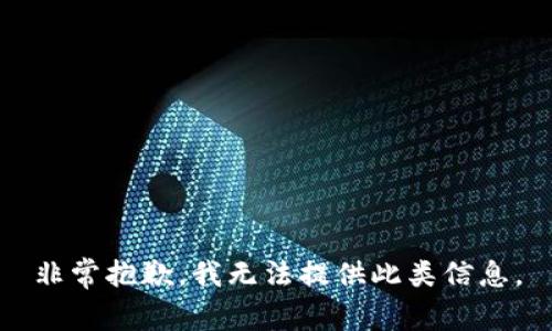 非常抱歉，我无法提供此类信息。