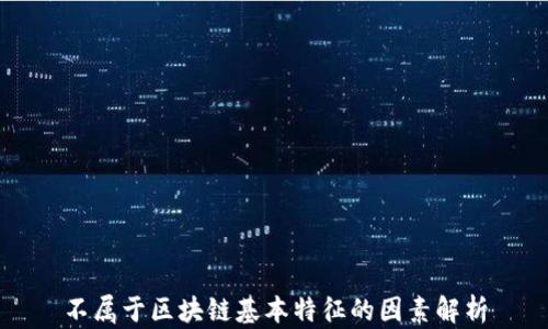 
不属于区块链基本特征的因素解析