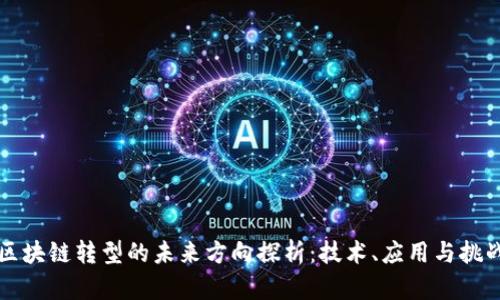 区块链转型的未来方向探析：技术、应用与挑战