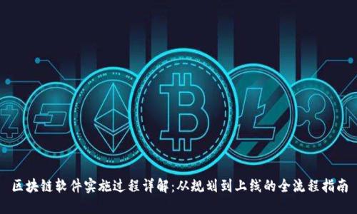 区块链软件实施过程详解：从规划到上线的全流程指南