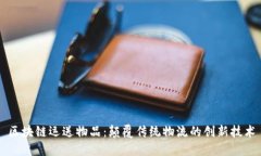 区块链运送物品：颠覆传统物流的创新技术