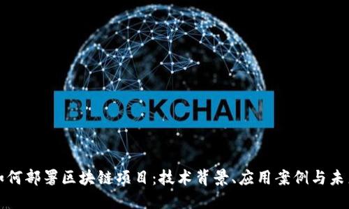 银行如何部署区块链项目：技术背景、应用案例与未来展望