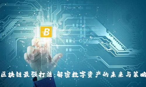 区块链最强打法：解密数字资产的未来与策略