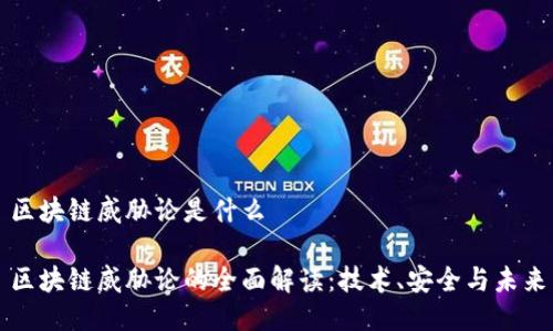 区块链威胁论是什么

区块链威胁论的全面解读：技术、安全与未来
