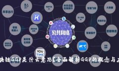 区块链GGP是什么意思？全面解析GGP的概念与应用