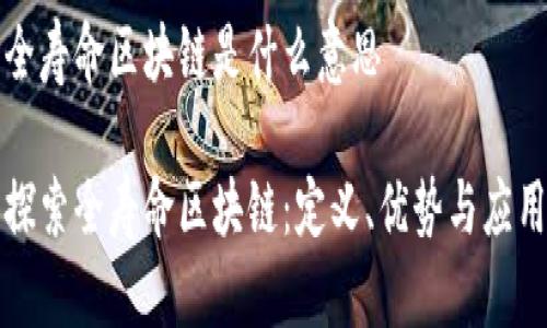 全寿命区块链是什么意思

探索全寿命区块链：定义、优势与应用
