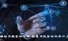 区块链信托金融公司：颠覆传统金融的新兴力量